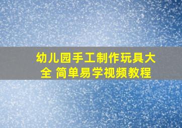 幼儿园手工制作玩具大全 简单易学视频教程